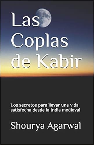 Las Coplas De Kabir Los Secretos Para Llevar Una Vida Satisfecha Desde La India Medieval Spanish Edition Agarwal Shourya 9798666845554 Amazon Com Books