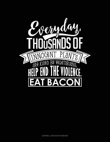 Everyday, Thousands Of Innocent Plants Are Killed By Vegetarians Help End The Violence Eat Bacon: Cornell Notes Notebook