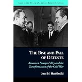 The Rise and Fall of Détente: American Foreign Policy and the Transformation of the Cold War (Issues in the History of Americ