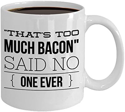 That's Too Much Bacon Said No One Ever White Mug The Perfect Bacon And Egg Lovers Gift