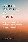 South Central Is Home: Race and the Power of Community Investment in Los Angeles (Stanford Studies in Comparative Race and Ethnicity)