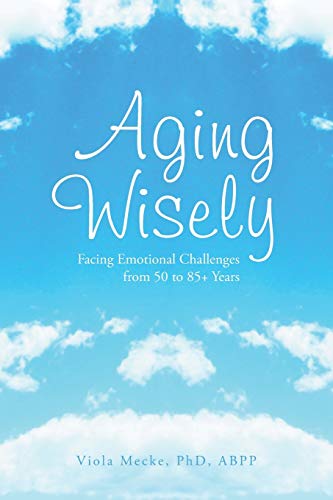 Aging Wisely: Facing Emotional Challenges from 50 to 85+ Years
