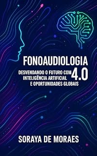 Livro Fonoaudiologia 4.0: Desvendando o Futuro com Inteligência Artificial e Oportunidades Globais