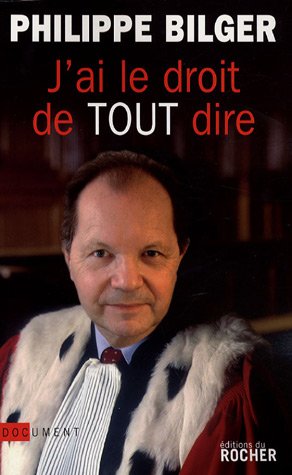 J'ai le droit de tout dire ! (Documents) (French Edition) by Philippe Bilger