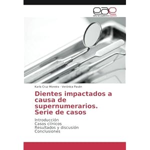 Dientes impactados a causa de supernumerarios. Serie de casos: Introducción Casos clínicos Resultados y discusión Conclusiones (Spanish Edition)