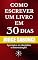 Livro Como Escrever Um Livro em 30 Dias: Aprenda a ter disciplina e determinação (Mentoria Literária)