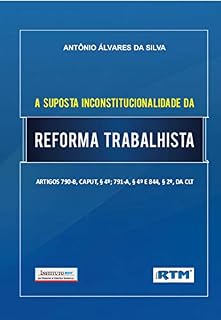 Livro A SUPOSTA INCONSTITUCIONALIDADE DA REFORMA TRABALHISTA: ARTIGOS 790-B, CAPUT, § 4º; 791-A, § 4º E 844, § 2º, da CLT