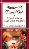 Broken and Poured Out: A Spirituality for Eucharistic Ministers