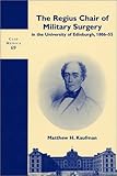 The Regius Chair of Military Surgery in the University of Edinburgh, 1806-55, Kaufman, Matthew H., 904201248X
