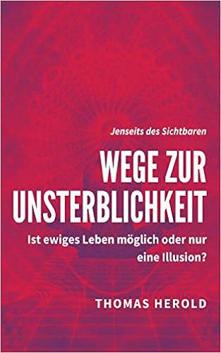 Wege Zur Unsterblichkeit Ist Ewiges Leben Moglich Oder Nur Eine Illusion Jenseits Des Sichtbaren Amazon De Herold Thomas Bucher