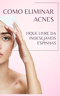 Livro COMO ELIMINAR ACNES: Fique livre das indesejáveis espinhas