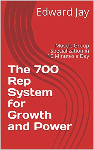 [BEST] The 700 Rep System for Growth and Power: Muscle Group Specialization in 10 Minutes a Day (No BS Stre R.A.R