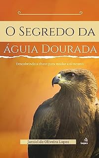 Livro O Segredo da águia Dourada: DESCOBRINDO A CHAVE PARA MUDAR A SI MESMO
