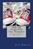 Walk Off Weight With Your Pedometer: A Simple 28 Day Pedometer Walking Program by Jan Small