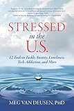 Stressed in the U.S.: 12 Tools to Tackle Anxiety, Loneliness, Tech-Addiction, and More by Meg Van Deusen PhD