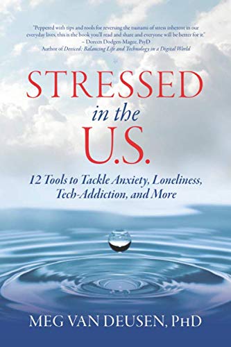 Stressed in the U.S.: 12 Tools to Tackle Anxiety, Loneliness, Tech-Addiction, and More by Meg Van Deusen PhD