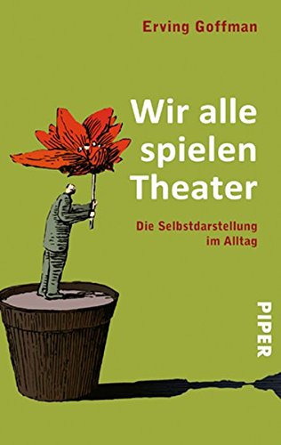 Wir alle spielen Theater. Die Selbstdarstellung im Alltag.