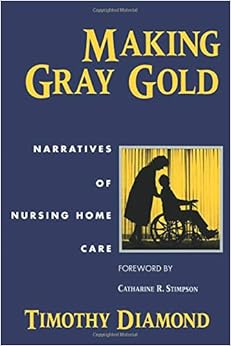 Making Gray Gold: Narratives of Nursing Home Care (Women in Culture and Society)