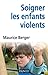 Soigner les Enfants Violents: Traitement, Prevention, Enjeux by Berger by 