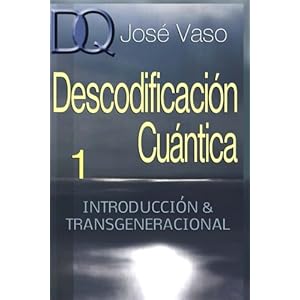 Descodificacion Cuantica: Introduccion y Transgeneracional (Volume 1) (Spanish Edition)