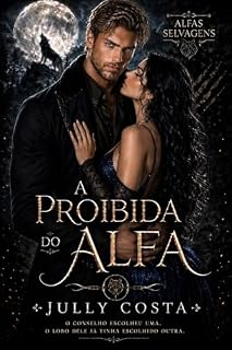 Livro A Proibida do Alfa: Um dark romance de lobisomem possessivo, romance secreto e amante proibida (Alfas Selvagens)