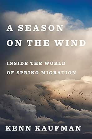 A Season On The Wind Inside The World Of Spring Migration Illustrated Kaufman Kenn Amazon Com