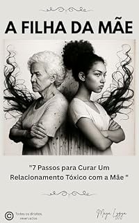 Livro A Filha da Mãe: 7 Passos para Curar o Relacionamento Tóxico com a Mãe