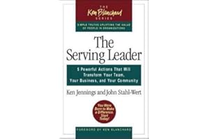 The Serving Leader: Five Powerful Actions That Will Transform Your Team, Your Business, and Your Community (The Ken Blanchard Series)