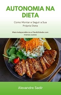 Livro Autonomia na Dieta: Como Montar e Seguir a Sua Própria Dieta (Saúde e Bem Estar Livro 1)