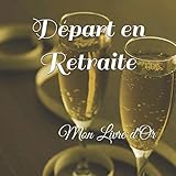 Départ en Retraite Mon Livre d'Or: Un joli cadre par page pour des messages uniques - 100 pages - B by Angélique Manot