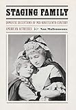 Staging Family: Domestic Deceptions of Mid-Nineteenth-Century American Actresses (Expanding Frontier by Nan Mullenneaux