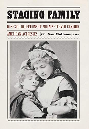 Staging Family: Domestic Deceptions of Mid-Nineteenth-Century American Actresses (Expanding Frontier by Nan Mullenneaux