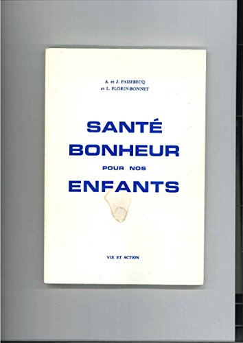 André Passebecq,... avec la collaboration de MMmes Jeannine Passebecq et Louise Florin-Bonnet. Santé et bonheur pour nos enfants : Alimentation, hygiène générale, les maladies infantiles, conseils psychologiques