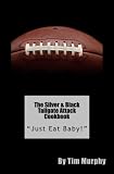 The Silver & Black Tailgate Attack Cookbook: "Just Eat Baby!" (Cookbooks for Guys) (Volume 53)