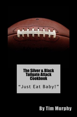 The Silver & Black Tailgate Attack Cookbook: "Just Eat Baby!" (Cookbooks for Guys)