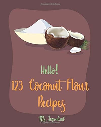 Download Hello! 123 Coconut Flour Recipes: Best Coconut Flour Cookbook Ever For Beginners [Easy Gluten Free Dairy Free Cookbook, Dairy Free Gluten Free Keto Cookbook, Egg Free Gluten Free Cookbook] [Book 1] PDF