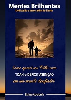 Livro "MENTES BRILHANTES"- Como Apoiar seu Filho em um Mundo Desafiador: Dedicação e Amor Além do Limite