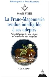La  franc-maçonnerie rendue intelligible à ses adeptes