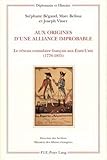 Aux origines d'une alliance improbable: Le réseau consulaire français aux États-Unis (1776-1815) by