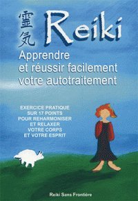Reiki - Apprendre Et Réussir Facilement Son Autotraitement