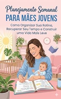 Livro Planejamento semanal para mães jovens : Como organizar sua rotina, recuperar seu tempo e construir uma vida mais leve