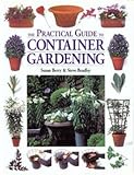 The Practical Guide to Container Gardening by Susan Berry, Steve Bradley