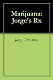 Marijuana: Jorge's Rx