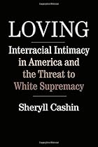 Loving: Interracial Intimacy in America and the Threat to White Supremacy