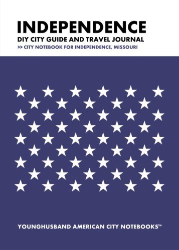 Independence DIY City Guide and Travel Journal: City Notebook for Independence, Missouri