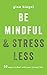 Be Mindful and Stress Less: 50 Ways to Deal with Your (Crazy) Life