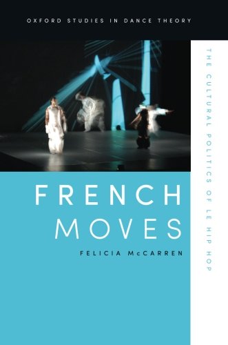French Moves: The Cultural Politics of le hip hop (Oxford Studies in Dance Theory)