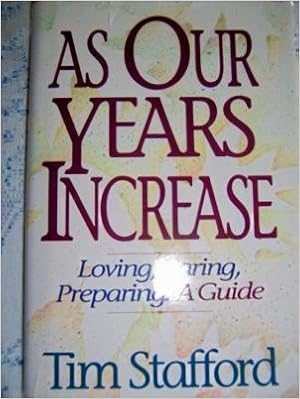 As Our Years Increase: Loving, Caring, Preparing : A Guide, by Tim Stafford As Our Years Increase: Loving, Caring, Preparing : A Guide, by Tim Stafford