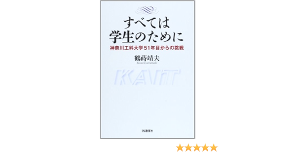 すべては学生のために 神奈川工科大学51年目からの挑戦 Yasuo Tsurumaki Amazon Com Books