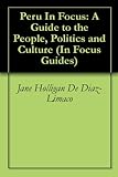 Peru In Focus: A Guide to the People, Politics and Culture (In Focus Guides) by 